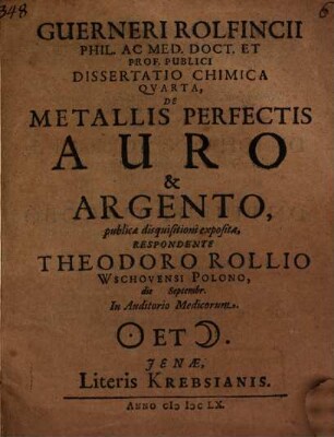 Guerneri Rolfincii Phil. Ac Med. Doct. Et Prof. Publici Dissertatio Chimica Quarta, De Metallis Perfectis Auro & Argento