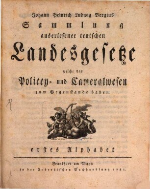 Johann Heinrich Ludwig Bergius Sammlung auserlesener teutschen Landesgesetze, welche das Policey- und Cameralwesen zum Gegenstande haben. Erstes Alphabet
