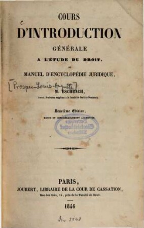 Cours d'introduction générale a l'etude du droit, ou manuel d'encyclopédie juridique : Par [Prosper-Louis-Auguste] Eschbach
