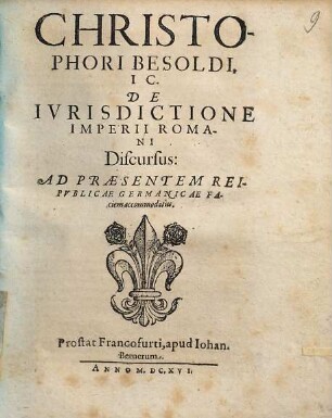 Christophori Besoldi ... De ivrisdictione imperii Romani discursus : Ad praesentem rei publicae Germanicae faciem accomodatus