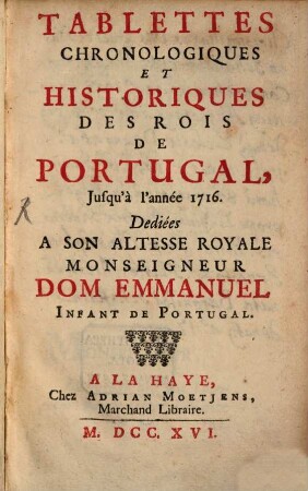 Tablettes chronologiques et historiques des rois de Portugal Jusqu'à l'année 1716