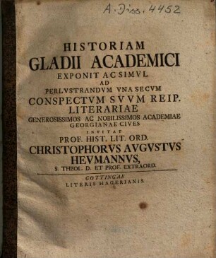 Historiam Gladii Academici Exponit Ac Simvl Ad Perlvstrandvm Vna Secvm Conspectvm Svvm Reip. Literariae Generosissimos Ac Nobilissimos Academiae Georgianae Cives Invitat Prof. Hist. Lit. Ord. Christophorvs Avgvstvs Hevmannvs ...