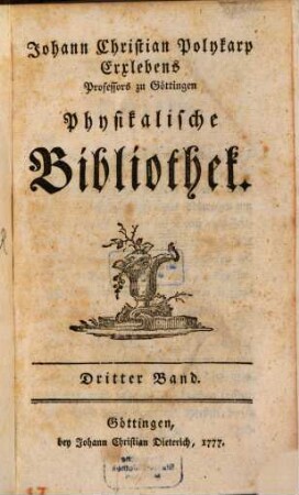 Physikalische Bibliothek oder Nachricht von den neuesten Büchern, die in die Naturkunde einschlagen. 3. 1777
