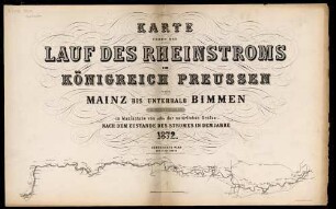 Karte Ueber Den Lauf Des Rheinstroms Im Königreich Preussen : Von Mainz Bis Unterhalb Bimmen ; Nach Dem Zustande Des Stromes In Dem Jahre 1872