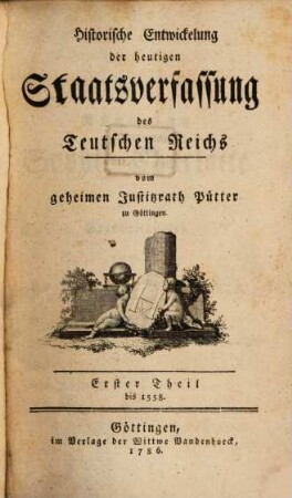 Historische Entwickelung der heutigen Staatsverfassung des Teutschen Reichs. 1, Bis 1558.