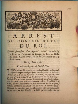 Arrest du Conseil d'état du Roi, portant suppression d'un imprimé, intitulé: Arrêtés de la cour du parlement de Rouen, au sujet de l'édit du mois d'Avril 1763, & de la déclaration du 24 dudit mois : du 27 Août 1763 ; extrait des registres du conseil d'état