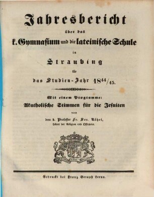 Jahresbericht über das K. Gymnasium und die Lateinische Schule in Straubing : für das Studien-Jahr ... 1844/45