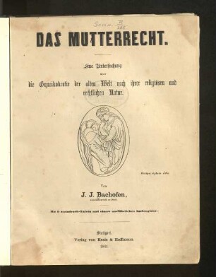 Das Mutterrecht : eine Untersuchung über die Gynaikokratie der alten Welt nach ihrer religiösen und rechtlichen Natur