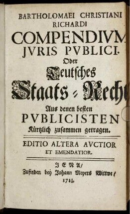 Bartholomaei Christiani Richardi Compendium Iuris Publici. Oder Teutsches Staats-Recht Aus denen besten Publicisten Kürtzlich zusammen getragen