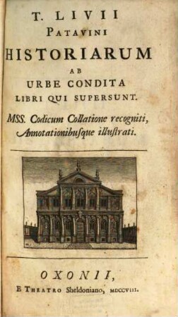 T. Livii Patavini Historiarum Ab Urbe Condita Libri Qui Supersunt : MSS. Codicum Collatione recogniti, Annotationibus illustrati. [1]