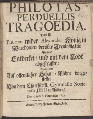 Philotas Perduellis Tragoedia. Das ist: Philotae wider Alexander König in Macedonien verübte Treuloßigkeit Einstens Entdecket und mit dem Todt abgestraffet