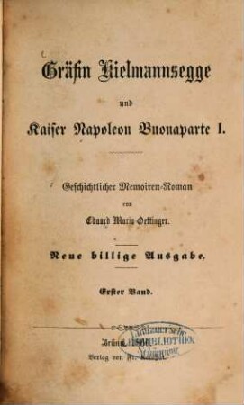 Gräfin Kielmannsegge und Kaiser Napoleon Buonaparte I : Geschichtlicher Memoiren-Roman von Eduard Maria Oettinger. 1