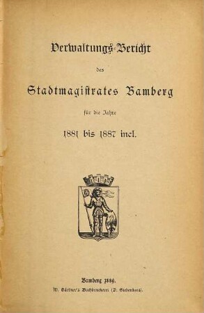 Verwaltungs-Bericht des Stadtmagistrates Bamberg : für d. Jahr ... 1881/87