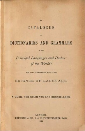 A Catalogue of Dictionaries and Grammars of the principal languages and dialects of the world; with a list of the leading works in the science of language : A guide for students and booksellers