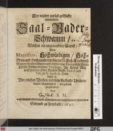 Der wieder zurück-geschickte vermoderte Saal-Bader-Schwamm : Welchen ein ungenandter Papist/ Dem ... Herrn D. Joh. Friederich Mayern ... Vor etlichen Wochen/ um seine fliessende Thränen/ damit abzuwischen/ vergeblich zugesendet