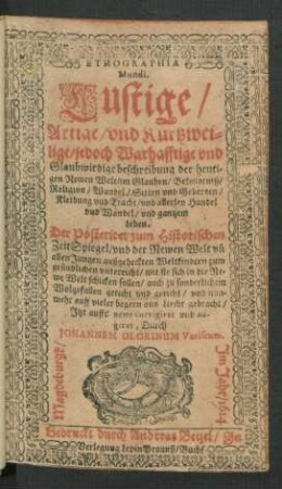 [1]: Ethographia Mundi : Lustige/ Artige/ und Kurtzweilige/ jedoch Warhafftige und Glaubwirdige beschreibung der heutigen Newen Welt/ im Glauben/ Bekendtniß/ Religion/ Wandel/ Sitten und Geberden/ Kleidung und Tracht/ und allerley Handel und Wandel/ und gantzem Leben; Der Posteritet zum Historischen ZeitSpiegel/ und der Newen Welt un[d] allen Jungen außgeheckten Weltkindern zum gründlichen unterricht ...