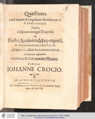 Quæstiones Ad textum Evangelicum Matthæi XXIII. v. XXXII-XXXIX. / De quibus, Adspirante benignè Dei gratiâ / In Illustri Academia Marpurgensi, In Theologorum Auditorio Ad diem VII. Maii horis antemeridianis, Ex Dei verbo respondebit Gerhardus von der Meulen. Præside Johanne Crocio