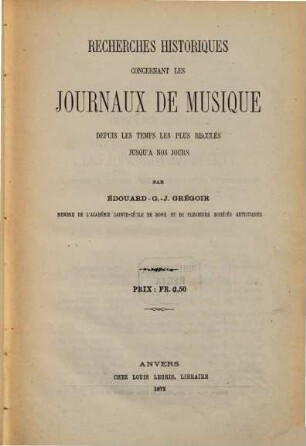 Recherches historiques concernant les Journaux de musique depuis les temps les plus reculés jusqu'à nos jours