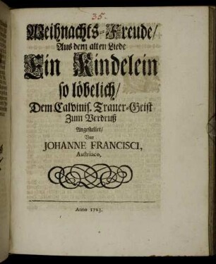 Weihnachts-Freude, Aus dem alten Liede Ein Kindelein so löbelich, Dem Calvinis. Trauer-Geist Zum Verdruß Angestellet
