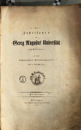 Die Jubelfeyer der Georg-Augustus-Universität zu Göttingen an ihrem funfzigsten Stiftungsfeste, dem 17 Septemb. 1787 : mit Beylagen