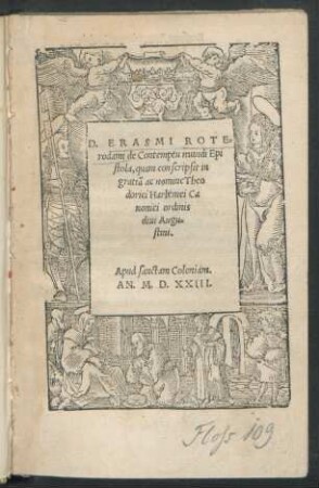 D. ERASMI ROTE=||rodami de Contemptu mundi Epi||stola, quam conscripsit in || gratiã ac nomine Theo||dorici Harlemei Ca||nonici ordinis || diui Augu=||stini.||