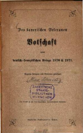 Des bayerischen Veteranen Botschaft vom deutsch-französischen Kriege 1870 & 1871 : Bayerns Kriegern und Veteranen gewidmet