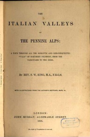 The Italian valleys of the Pennine Alps : a tour through all the romantic and less-frequented "Vals" of Northern Piedmont, from the Tarentaise to the Gries : with illustrations from the author's sketches, maps, &c.