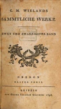 C.M. Wielands Sämmtliche Werke, Zwey Und Zwanzigster Band. Oberon : Ein Romantisches Heldengedicht In Zwölf Gesängen
