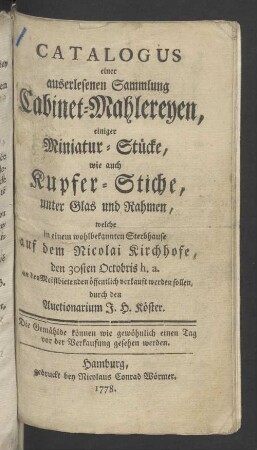 Catalogus einer auserlesenen Sammlung Cabinet-Mahlereyen, einiger Miniatur-Stücke, wie auch Kupferstiche, unter Glas und Rahmen, ... welche den 30ten Octobris h.a. ... verkauft werden sollen