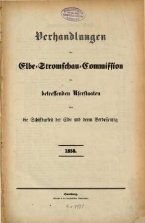 Verhandlungen der Elbe-Stromschau-Commission der Betreffenden Uferstaaten über die Schiffbarkeit der Elbe und deren Verbesserung. 1858