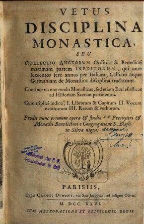 Vetus Disciplina Monastica : Seu Collectio Auctorum Ordinis S. Benedicti maximam partem Ineditorum, qui ante sextenos fere annos per Italiam, Galliam atque Geraniam de Monastica disciplina tractarunt ...