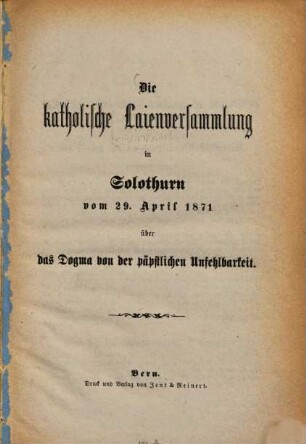 Die Katholische Laienversammlung in Solothurn vom 29. April 1871 über das Dogma von der päpstlichen Unfehlbarkeit