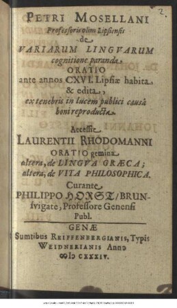 Petri Mosellani Professoris olim Lipsiensis de Variarum Linguarum cognitione paranda Oratio : ante annos CXVI. Lipsiae habita & edita, ex tenebris in lucem publici causa boni reproducta