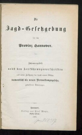 Die Jagd-Gesetzgebung für die Provinz Hannover : zusammengestellt nebst den Ausführungsvorschriften und unter Zufügung der durch neuere Gesetze, namentlich die neuen Verwaltungsgesetze, getroffenen Änderungen