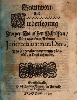 Beantwort- Und Wiederlegung Zweyer Dänischen Schrifften Eins unter dem Nahmen Juris Fecialis armatae Daniae, Das Ander als ein vermeintes Manifest, in Druck außgegeben