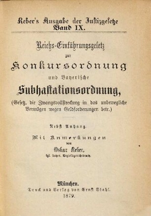 Reber's Ausgabe der Justizgesetze, 9. Reichs-Einführungsgesetz zur Konkursordnung und Bayerische Subhastationsordnung : (Gesetz, die Zwangsvollstreckung in das unbewegliche Vermögen wegen Geldforderungen betr.) : nebst Anhang