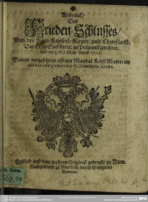 Abdruck des Friedens-Schlusses von der Röm. Kays. Mayt. und Churfürstl. Durchl. zu Sachsen zu Prag auffgerichtet den 20/30. Maij 1635