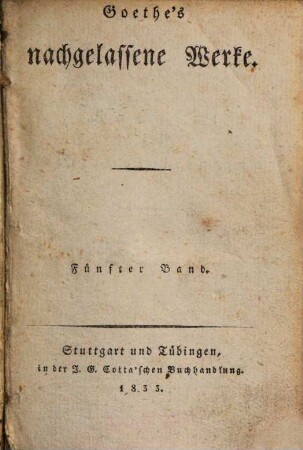 Goethe's Werke : Unter des durchlauchtigsten deutschen Bundes schützenden Privilegien. 45 : Goethe's nachgelassene Werke ; 5