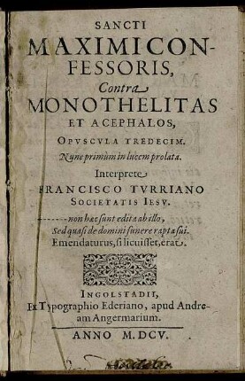 Sancti Maximi Confessoris, Contra Monothelitas Et Acephalos, Opuscula Tredecim : Nunc primum in lucem prolata