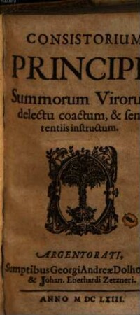 Consistorium principis : summorum virorum delectu coactum et sententiis instructum