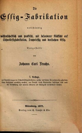 Die Essig-Fabrikation : vollständig wissenschaftlich und praktisch, mit besonderer Rücksicht auf Schnellessigfabrikation, Doppelessig und dreifachen Essig
