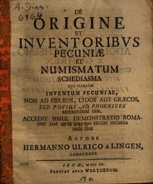 De origine et inventoribus pecuniae et numismatum schediasma ... : acc. simul. demonstratio Romanos jam. anto Servium regem pecunia usos esse
