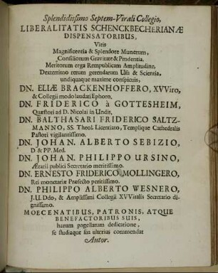 Splendidissimo Septem-Virali Collegio [...] Dn. Eliæ Brackenhoffero [...] Dn. Friderico a Gottesheim [...] Dn. Balthasari Friderico Saltzmanno [...] Dn. Johan. Alberto Sebizio [...] Dn. Johan. Philippo Ursino [...] Dn. Ernesto Friderico Mollingero [...] Dn. Philippo Alberto Wesnero [...]