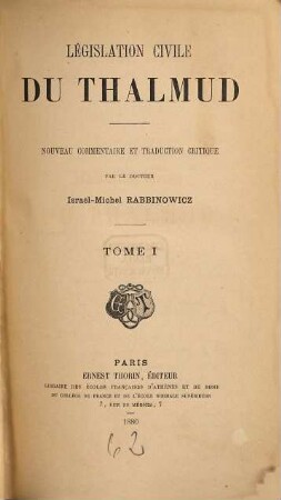Législation civile du Thalmud : les femmes, les paiens selon le Thalmud ; nouveau comm. et trad. crit. des traités Berakhoth, iusqu'á Khethouboth, Ghitin, Kidouschin, 1