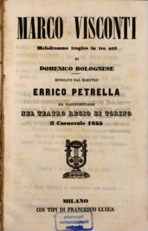 Marco Visconti : Melodramma tragico in 3 atti di Domenico Bolognese. Musicato dal maestro Errico Petrella. Da rappresentarsi nel Teatro Regio di Torino il Carnovale 1855
