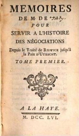 Mémoires De M. De **** Pour Servir À L'Histoire Des Négociations Depuis Le Traité de Ryswick jusqu'à la Paix D'Utrecht. 1