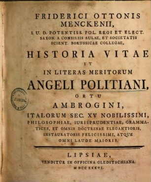 Friderici Ottonis Menckenii ... Historia vitae et in literas meritorum Angeli Politiani, ortu Ambrogini, Italorum sec. XV nobilissimi, ...