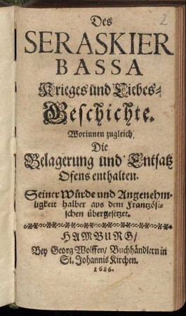 Des Seraskier Bassa Krieges und Liebes-Geschichte : Worinnen zugleich Die Belagerung und Entsatz Ofens enthalten