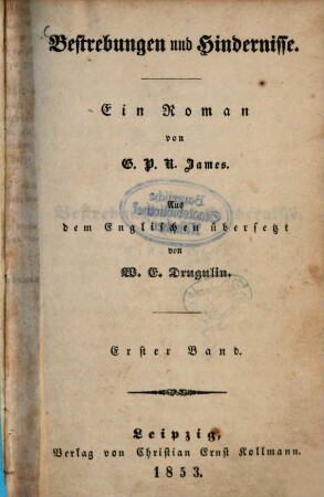 Bestrebungen und Hindernisse : Ein Roman von G. P. R. James. Aus dem Englischen übersetzt von W. E. Drugulin. 1