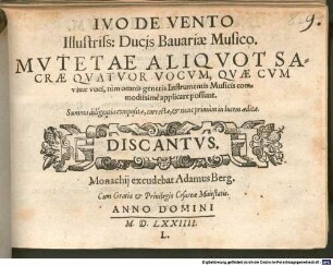 IVO DE VENTO ... MVTETAE ALIQVOT SACRAE QVATVOR VOCVM, QVAE CVM viuae voci, tum omnis generis Instrumentis Musicis commodissimè applicare possunt : Summa diligentia compositae, correctae, et nunc primùm in lucem aeditae